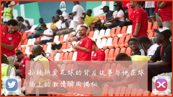 孙楠热爱足球的背后故事与他在球场上的激情瞬间揭秘